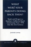 What Were Your Parents Doing Back Then?: Youth and Drugs in a Southern California Beach Community From 1970 into the 21st Century 0761821236 Book Cover
