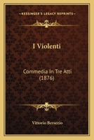 I Violenti: Commedia In Tre Atti (1876) 1168342171 Book Cover