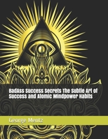 BadAss Success Secrets  The Subtle Art of Success and Atomic Mindpower Habits 1686615531 Book Cover