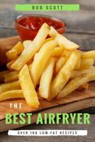 The Best Air Fryer: Over 100 Low-Fat Recipes For Healthy Living 1539380610 Book Cover