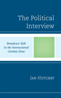 The Political Interview: Broadcast Talk in the Interactional Combat Zone 1793640114 Book Cover