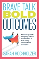 Brave Talk Bold Outcomes: A leaders' guide to navigating difficult conversations to build clarity, alignment and connection 1764549503 Book Cover