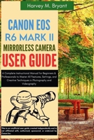 Canon EOS R6 Mark II Mirrorless Camera User Guide: A Complete Instructional Manual for Beginners & Professionals to Master All Features, Settings, and ... Techniques in Photography and Videography B0FK2BQCPD Book Cover