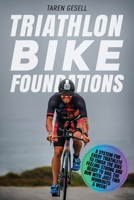 Triathlon Bike Foundations: A System for Every Triathlete to Finish the Bike Feeling Strong and Ready to Nail the Run with Just Two Workouts a Week! 1689209224 Book Cover