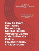 How to Have Fun While Promoting Mental Health Virtually: Games & Activities for Online Psychotherapy & Classrooms: Evidence-Based Experiential Child, Youth & Family Online Therapy Interventions, & Men B08WYDVM8J Book Cover