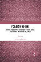 Foreign Bodies: Eating Disorders, Childhood Sexual Abuse, and Trauma-Informed Treatment 0367489252 Book Cover