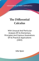 The Differential Calculus: With Unusual and Particular Analysis of Its Elementary Principles, and Copious Illustrations of Its Practical Applications 0548843678 Book Cover