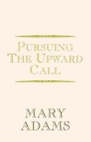 Pursuing the Upward Call 1413406947 Book Cover