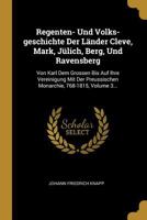 Regenten- Und Volks-geschichte Der Länder Cleve, Mark, Jülich, Berg, Und Ravensberg: Von Karl Dem Grossen Bis Auf Ihre Vereinigung Mit Der ... 768-1815, Volume 3... 0341528730 Book Cover