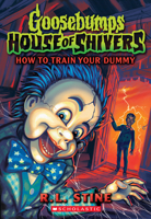 How to Train Your Dummy (Goosebumps House of Shivers #8) 154616605X Book Cover