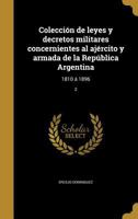 Colección de leyes y decretos militares concernientes al ajército y armada de la República Argentina: 1810 á 1896; 2 136144598X Book Cover