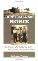 Don't Call Me Rosie: The Women Who Welded the Lsts and the Men Who Sailed on Them 0975485407 Book Cover