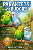 PARAKEETS AND BUDGIES: Care, Communication, Training, Enrichment, and Health for Modern Budgie Keepers B0GJZ4G4HQ Book Cover