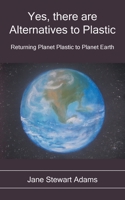 Yes, There are Alternatives to Plastic: Returning Planet Plastic to Planet Earth 1839757663 Book Cover