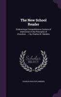 The New School Reader: Embracing a Comprehensive System of Instruction in the Principles of Elocution ... / By Charles W. Sanders - Primary S 1377477991 Book Cover