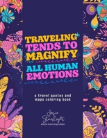 Traveling Tends To Magnify All Human Emotions: A Relaxation Coloring Gift Book for World Travelers B088T18GF6 Book Cover