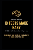IQ Tests Made Easy: 8000 Solved Problems that will give you Confidence and Develop your Ability to Think Out of the Box null Book Cover