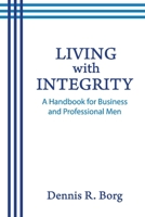 Living with Integrity: A Handbook for Business and Professional Men 1098361792 Book Cover