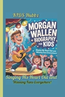 Morgan Wallen Biography for kids: Singing His Heart Out and Winning Fans Everywhere! B0F1TSLYB5 Book Cover