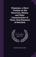 Vitamines, a Short Treatise on the Discovery, Nature, and Other Characteristics of These Vital Elements of Nutrition - Primary Source Edition 1341184617 Book Cover