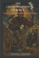 The Grand Deception of Africa: A Supernatural Descent into Modern Greed B0FPL445MS Book Cover