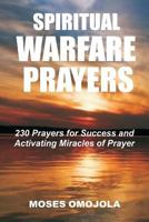 Spiritual Warfare Prayers: 230 Prayers for Success and Activating Miracles of Prayer 1548328421 Book Cover
