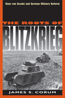 The Roots Of Blitzkrieg: Hans von Seeckt and German Military Reform 0700606289 Book Cover