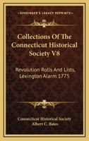 Collections Of The Connecticut Historical Society V8: Revolution Rolls And Lists, Lexington Alarm 1775 1163291161 Book Cover