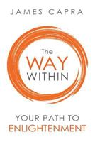 The Way Within - Your Path to Enlightenment: Stop Seeking, Start Seeing and be Awakened 1947326082 Book Cover