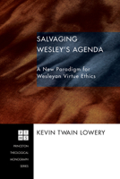 Salvaging Wesley's Agenda: A New Paradigm for Wesleyan Virtue Ethics (Princeton Theological Monograph) 1556353774 Book Cover