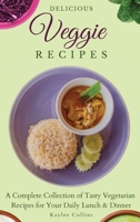 Delicious Veggie Recipes: A Complete Collection of Tasty Vegetarian Recipes for Your Daily Lunch & Dinner 1801904308 Book Cover