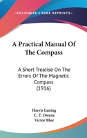 A Practical Manual Of The Compass: A Short Treatise On The Errors Of The Magnetic Compass 1436624630 Book Cover