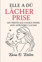 Elle a dû lâcher prise: 100 vérités que chaque femme doit apprendre à lâcher (French Edition) B0FL81QPF7 Book Cover