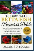THE COMPLETE BETTA FISH KEEPER’S BIBLE: The Ultimate Guide to Betta Care, Behavior, Breeding, and Lifelong Wellness for Beginners and Experts B0G5HL7B8D Book Cover