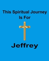 This Spiritual Journey Is For Jeffrey: Your personal notebook to help with your spiritual journey 168851483X Book Cover