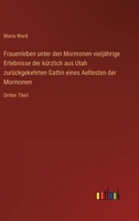 Frauenleben unter den Mormonen vieljährige Erlebnisse der kürzlich aus Utah zurückgekehrten Gattin eines Aeltesten der Mormonen: Dritter Theil 3368015281 Book Cover