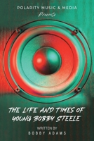 Polarity Music & Media Presents: The Life and Times of Young Bobby Steele 1669872734 Book Cover