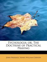 Evchologia; Or, the Doctrine of Practical Praying 1115674404 Book Cover