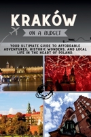 Kraków On a Budget: Your Ultimate Guide to Affordable Adventures, Historic Wonders, and Local Life in the Heart of Poland. (The Penny Pathfinder Collection) B0FKBBX589 Book Cover