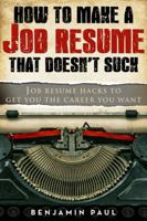 How to Create a Resume That Doesn't Suck and Will Actually Get You the Job 1970119306 Book Cover