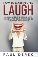 How To Make People Laugh: Look confident, charming with charisma, and develop confidence and humor with anyone B08XXZN8PS Book Cover