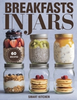 BREAKFASTS in Jars: Quick, Healthy, and Delicious Mason Jar Breakfast Recipes B0FV2VJFVD Book Cover
