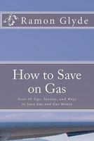 How to Save on Gas: Over 50 Tips, Secrets, and Ways to Save Gas and Gas Money 1453835563 Book Cover