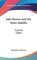 John Brown And His Sister Isabella: Outlines 1104119218 Book Cover