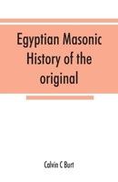 Egyptian Masonic History of the Original and Unabridged Ancient and Ninety-Six (96�) Degree Rite of Memphis: For the Instruction and Government of the Craft (Classic Reprint) 9353867444 Book Cover