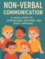Non-Verbal Communication: Non-Verbal Communication: A Visual Guide to Expressions, Gestures, and Body Language (Little Leap Studio: My First ASL Series) B0FY576HTZ Book Cover