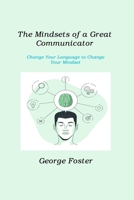 The Mindsets of a Great Communicator: Change Your Language to Change Your Mindset 1806211327 Book Cover