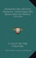 Annuaire Des Artistes Francais, Statistique Des Beaur-Arts En France: 1833 (1834) 116101716X Book Cover