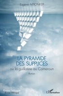 La pyramide des supplices ou la guillotine au Cameroun: Roman (Écrire l'Afrique) (French Edition) 2343232393 Book Cover