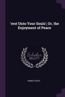 'rest Unto Your Souls'; Or, the Enjoyment of Peace 1377613658 Book Cover